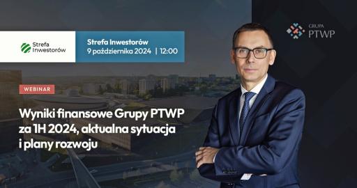 Wyniki finansowe Grupy PTWP za 1H2024, aktualna sytuacja i plany rozwoju [Webinar z zarządem]